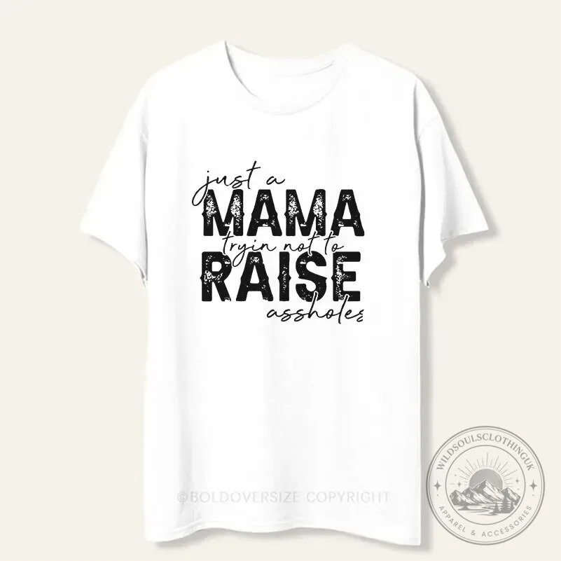 Just a Mama Tryin' Not to Raise Assholes Funny Mother's Day T-Shirt